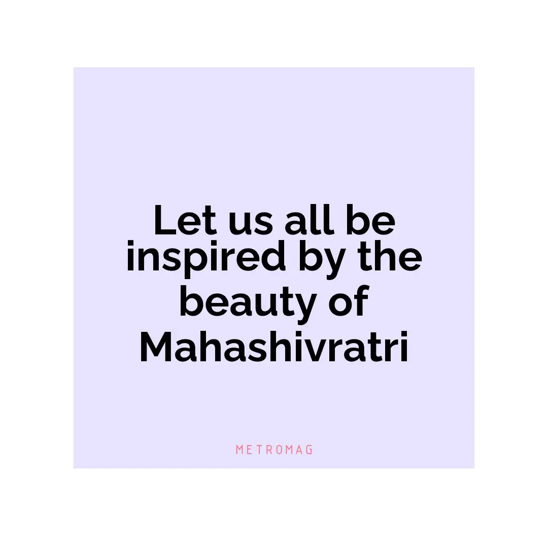 Let us all be inspired by the beauty of Mahashivratri