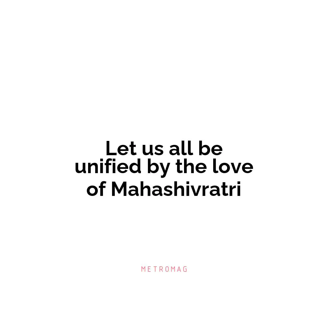 Let us all be unified by the love of Mahashivratri