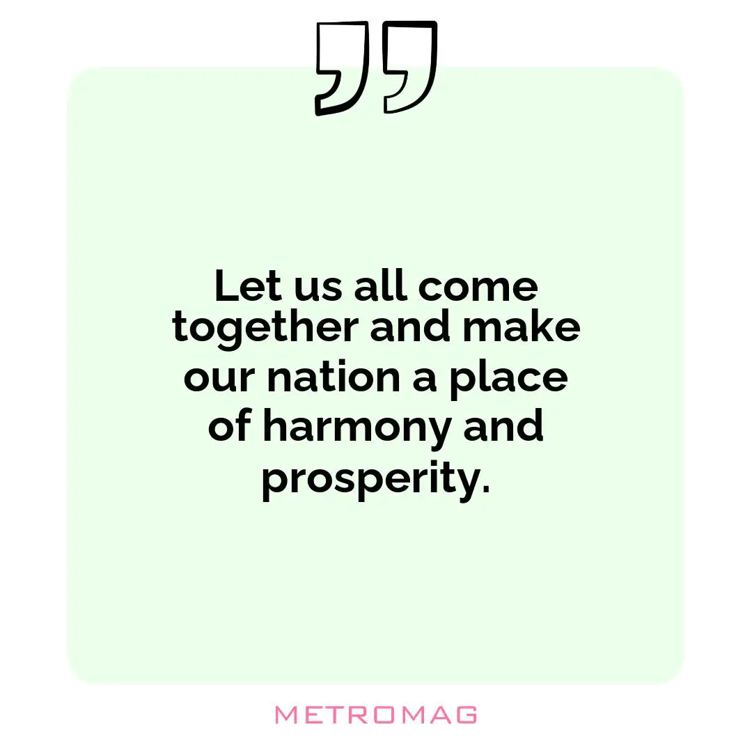 Let us all come together and make our nation a place of harmony and prosperity.