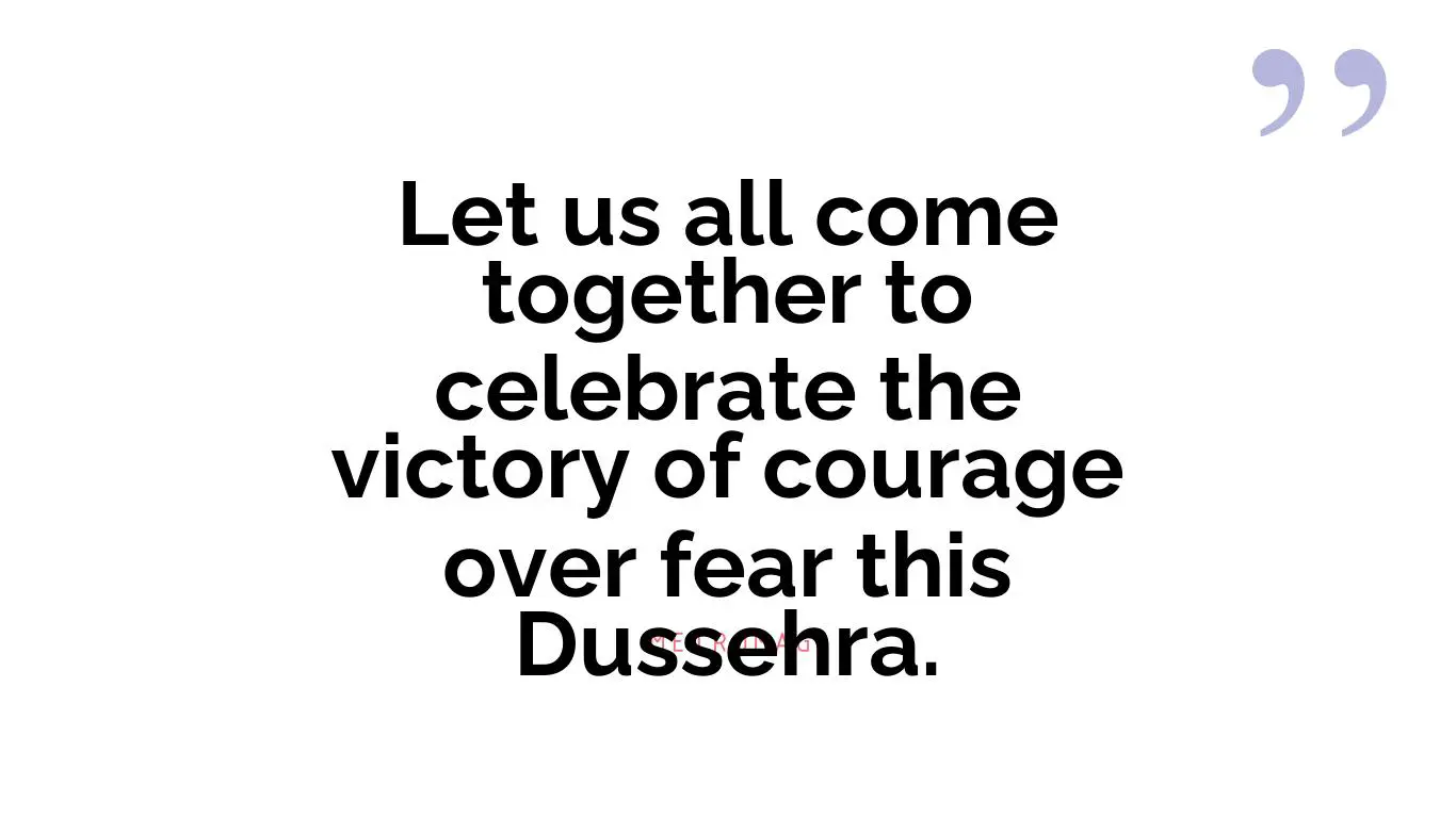 Let us all come together to celebrate the victory of courage over fear this Dussehra.