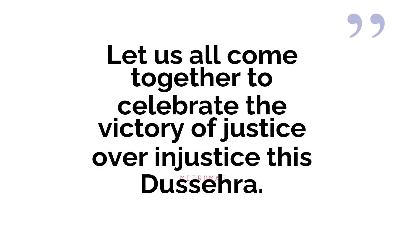 Let us all come together to celebrate the victory of justice over injustice this Dussehra.