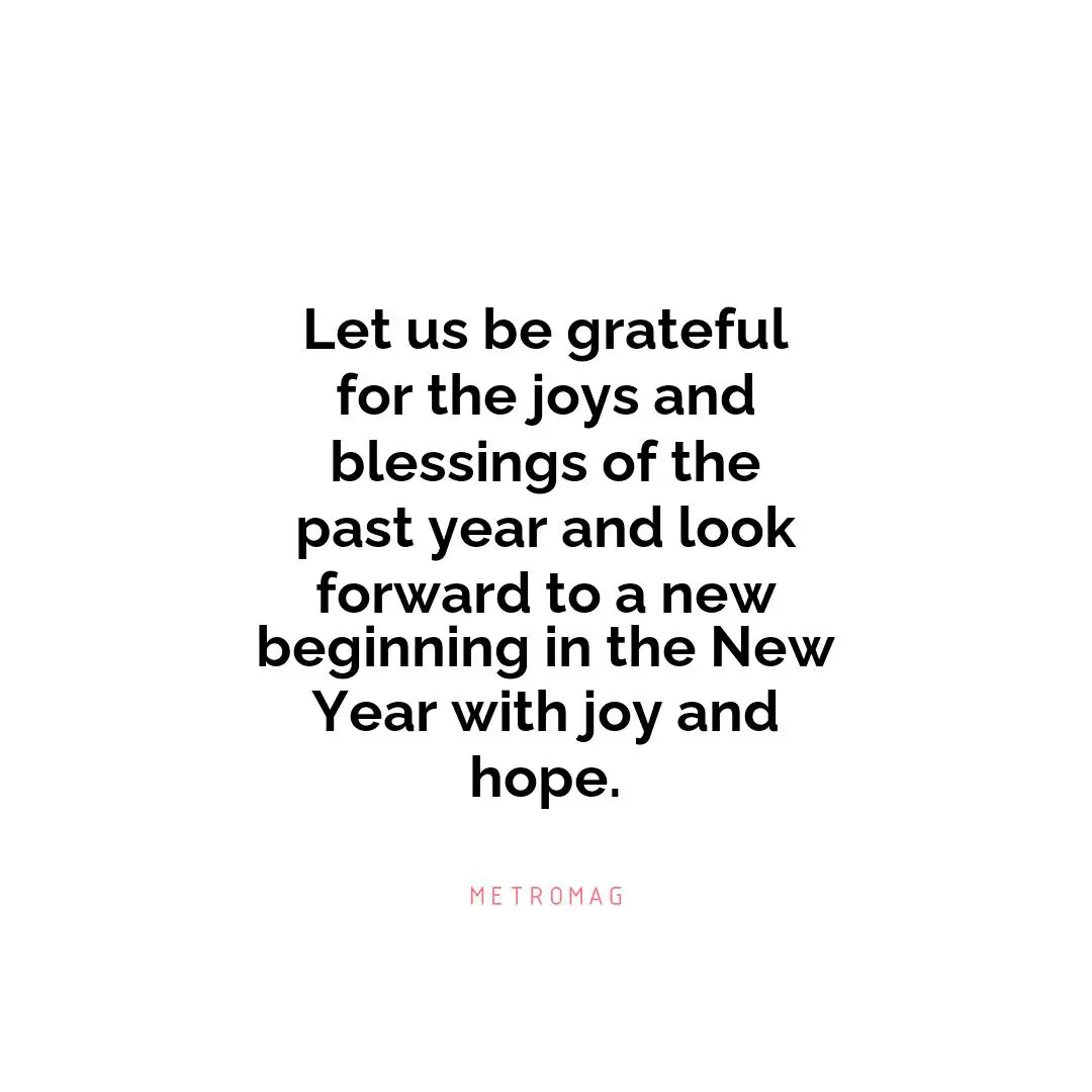 Let us be grateful for the joys and blessings of the past year and look forward to a new beginning in the New Year with joy and hope.