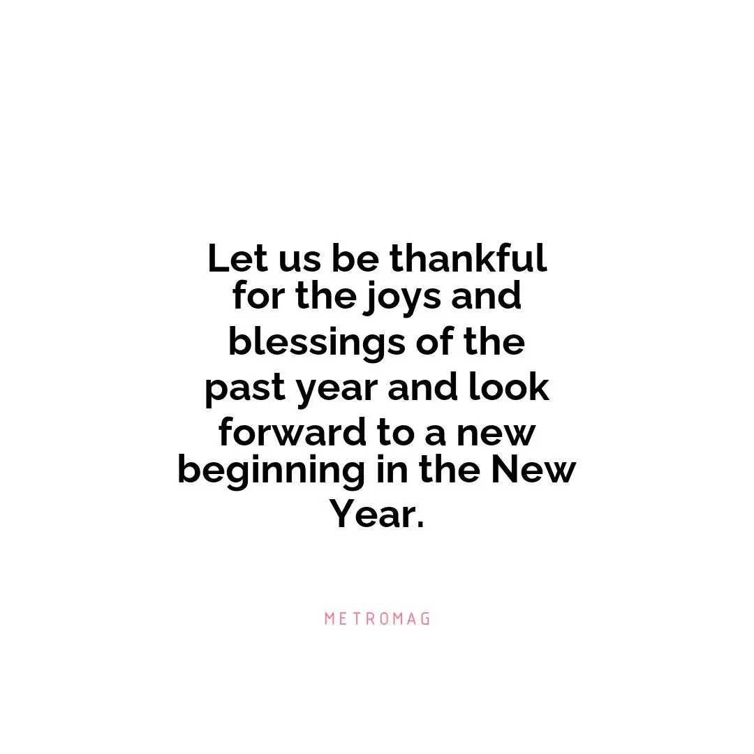 Let us be thankful for the joys and blessings of the past year and look forward to a new beginning in the New Year.