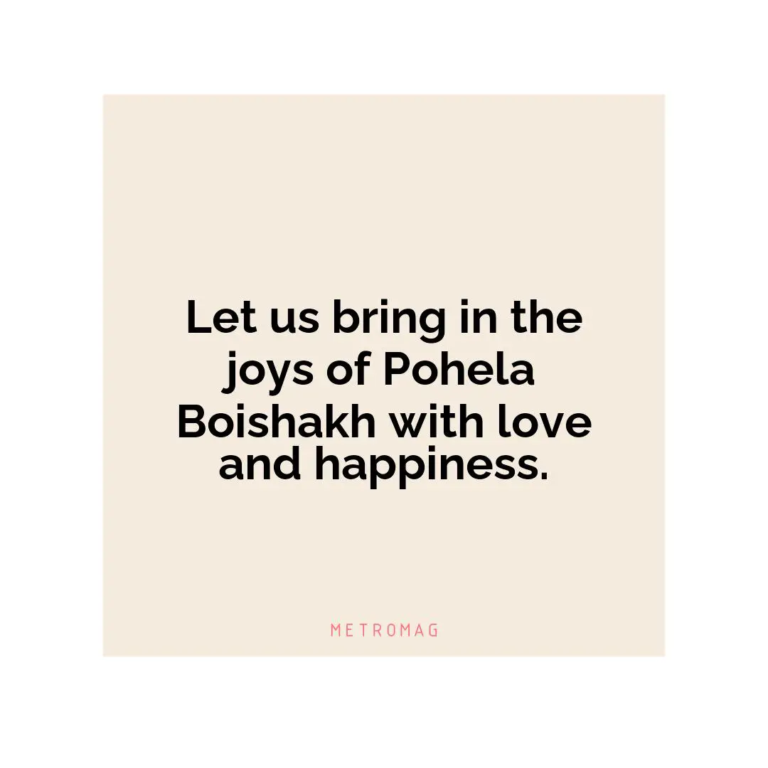 Let us bring in the joys of Pohela Boishakh with love and happiness.