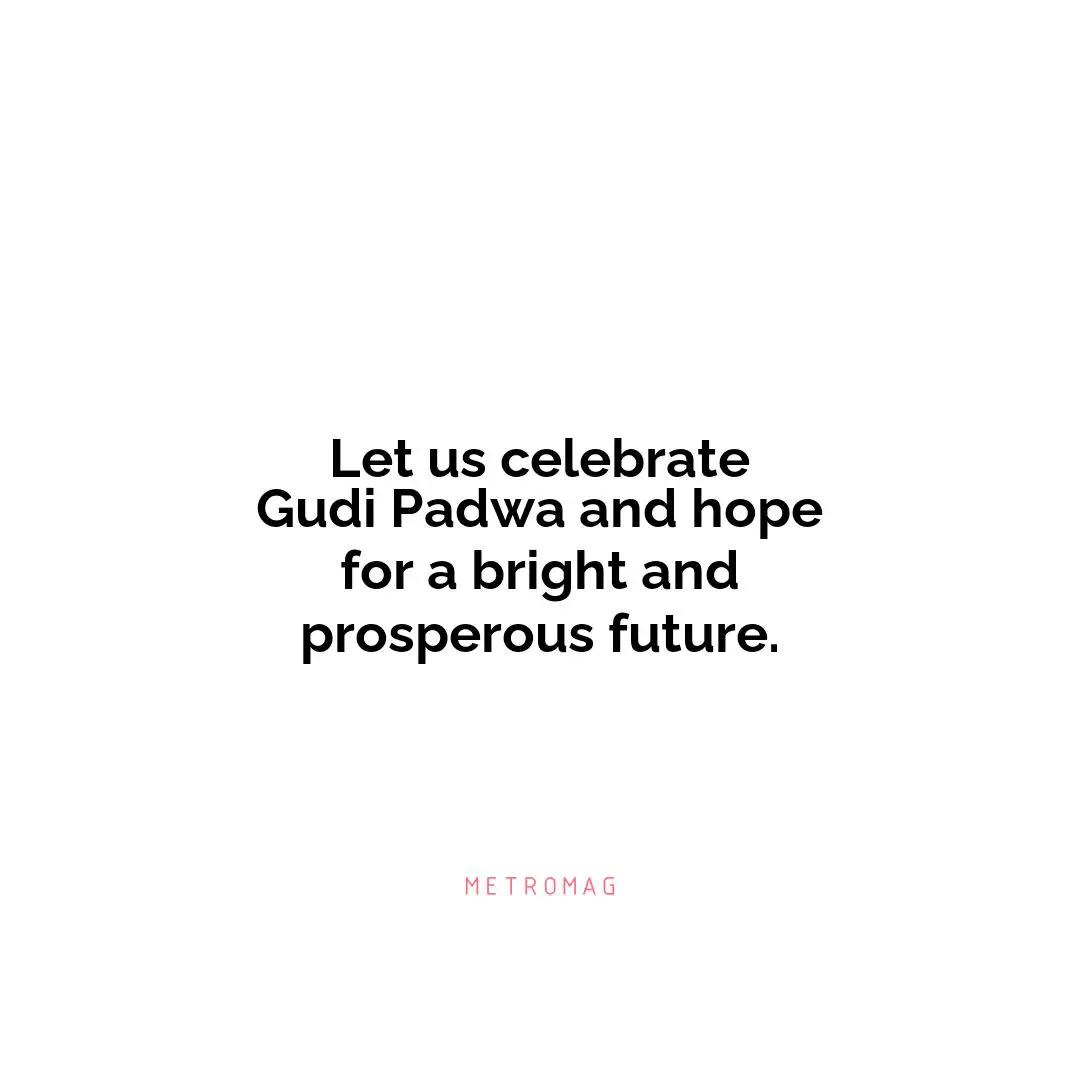 Let us celebrate Gudi Padwa and hope for a bright and prosperous future.