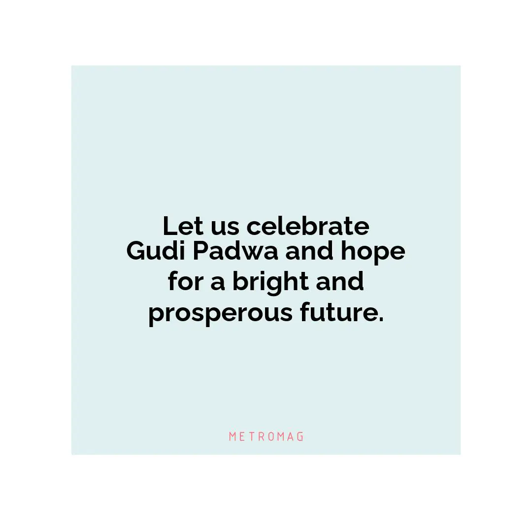 Let us celebrate Gudi Padwa and hope for a bright and prosperous future.