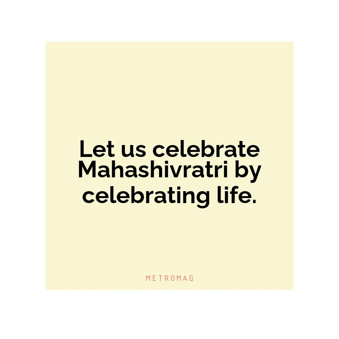 Let us celebrate Mahashivratri by celebrating life.
