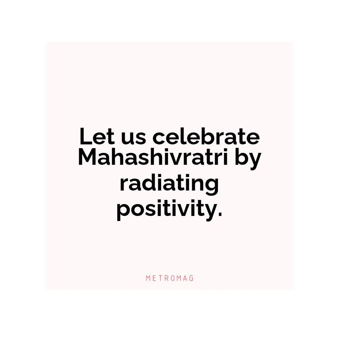 Let us celebrate Mahashivratri by radiating positivity.
