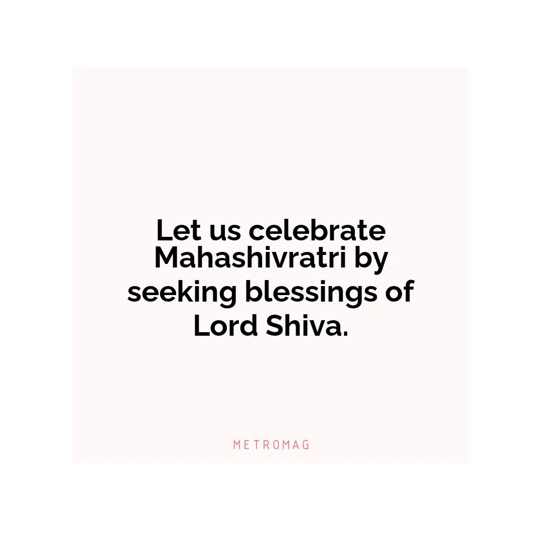 Let us celebrate Mahashivratri by seeking blessings of Lord Shiva.