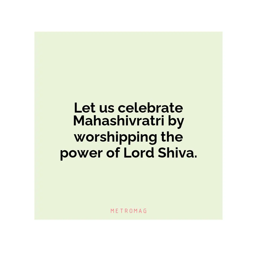 Let us celebrate Mahashivratri by worshipping the power of Lord Shiva.