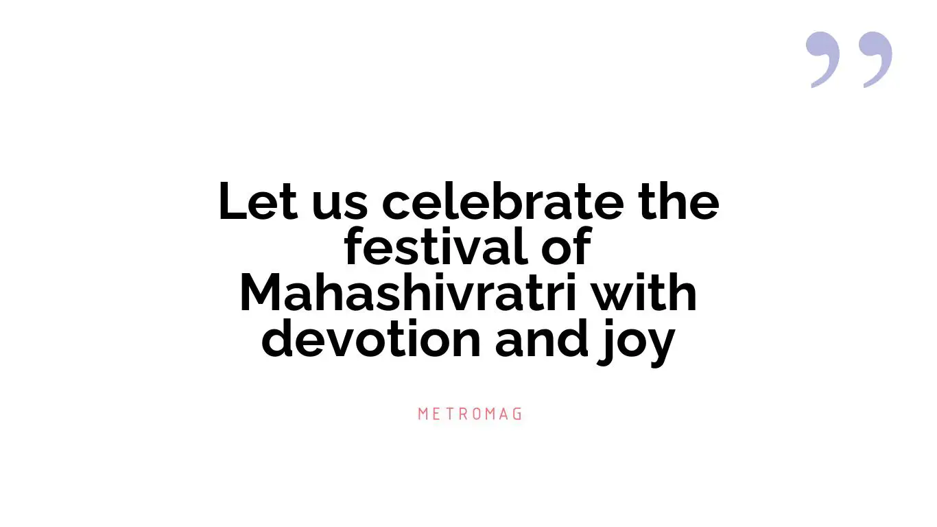 Let us celebrate the festival of Mahashivratri with devotion and joy