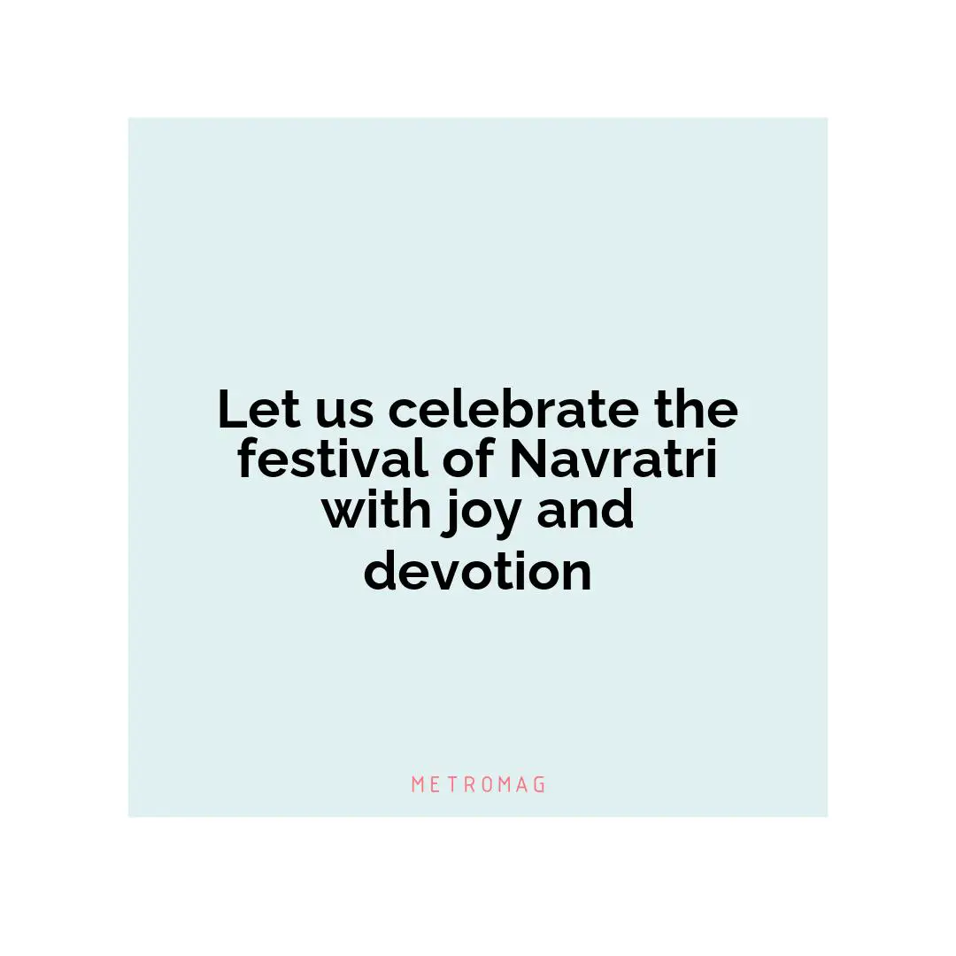 Let us celebrate the festival of Navratri with joy and devotion