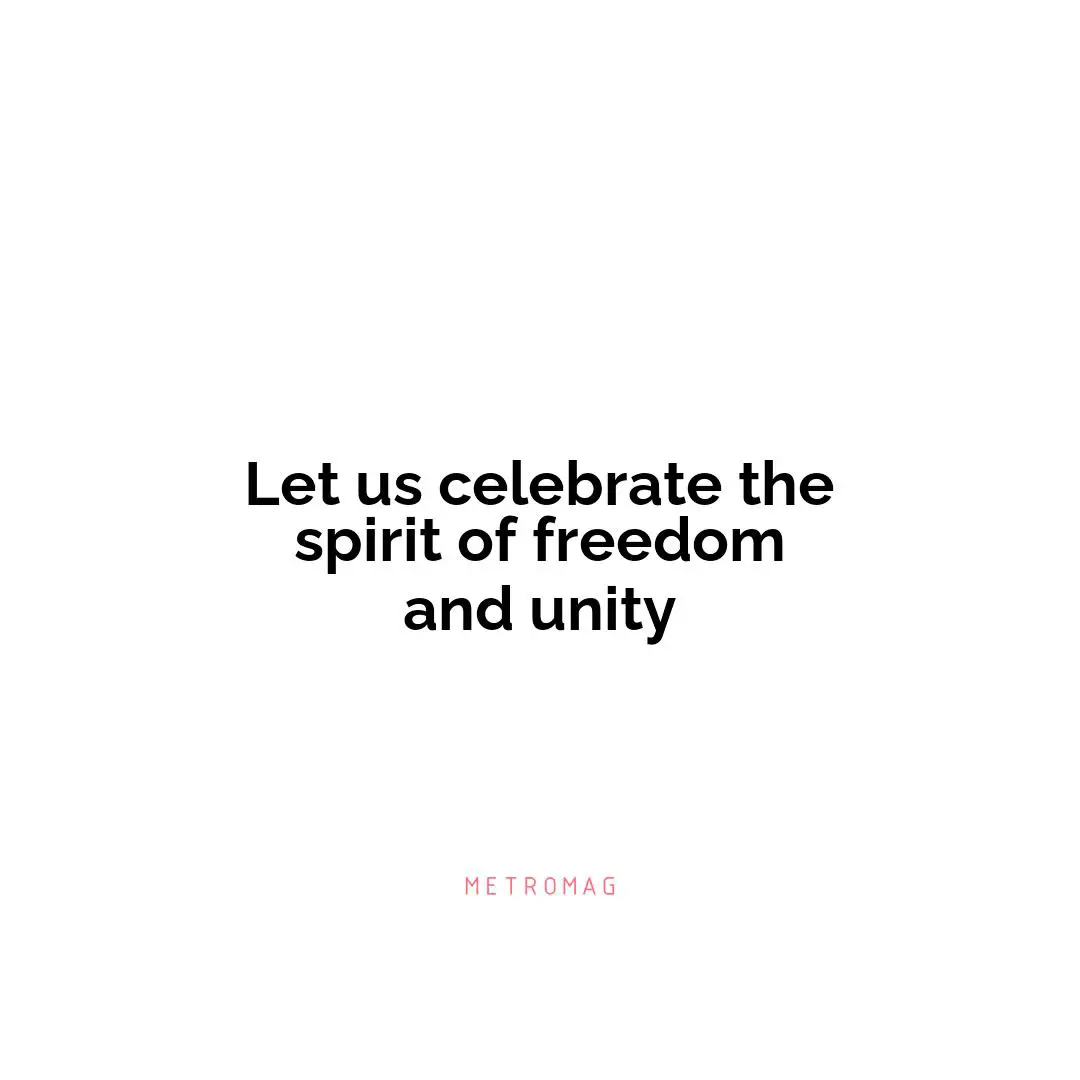Let us celebrate the spirit of freedom and unity