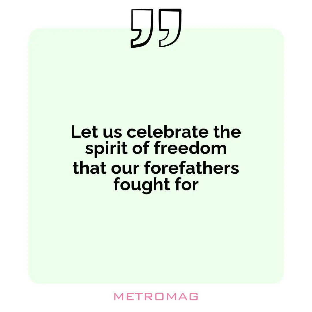 Let us celebrate the spirit of freedom that our forefathers fought for