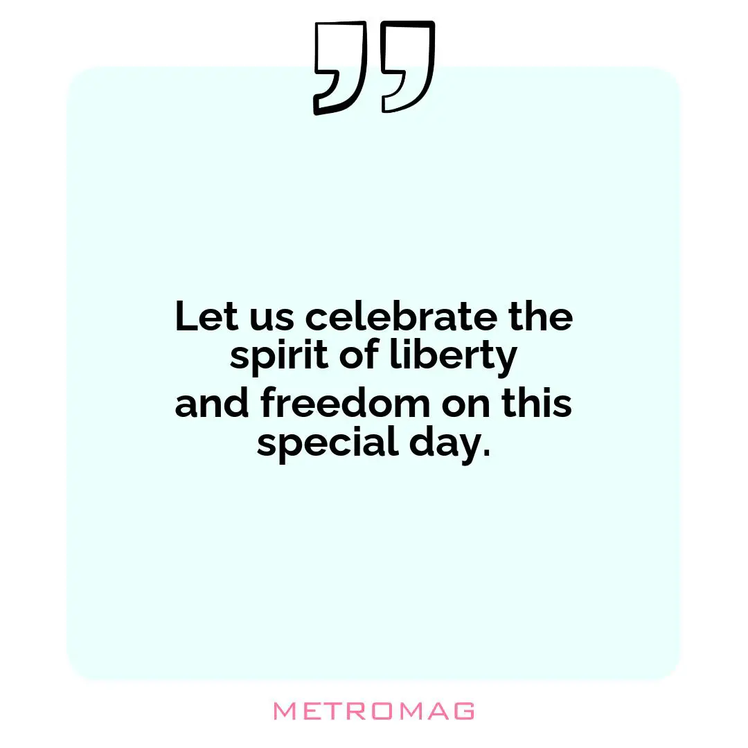 Let us celebrate the spirit of liberty and freedom on this special day.