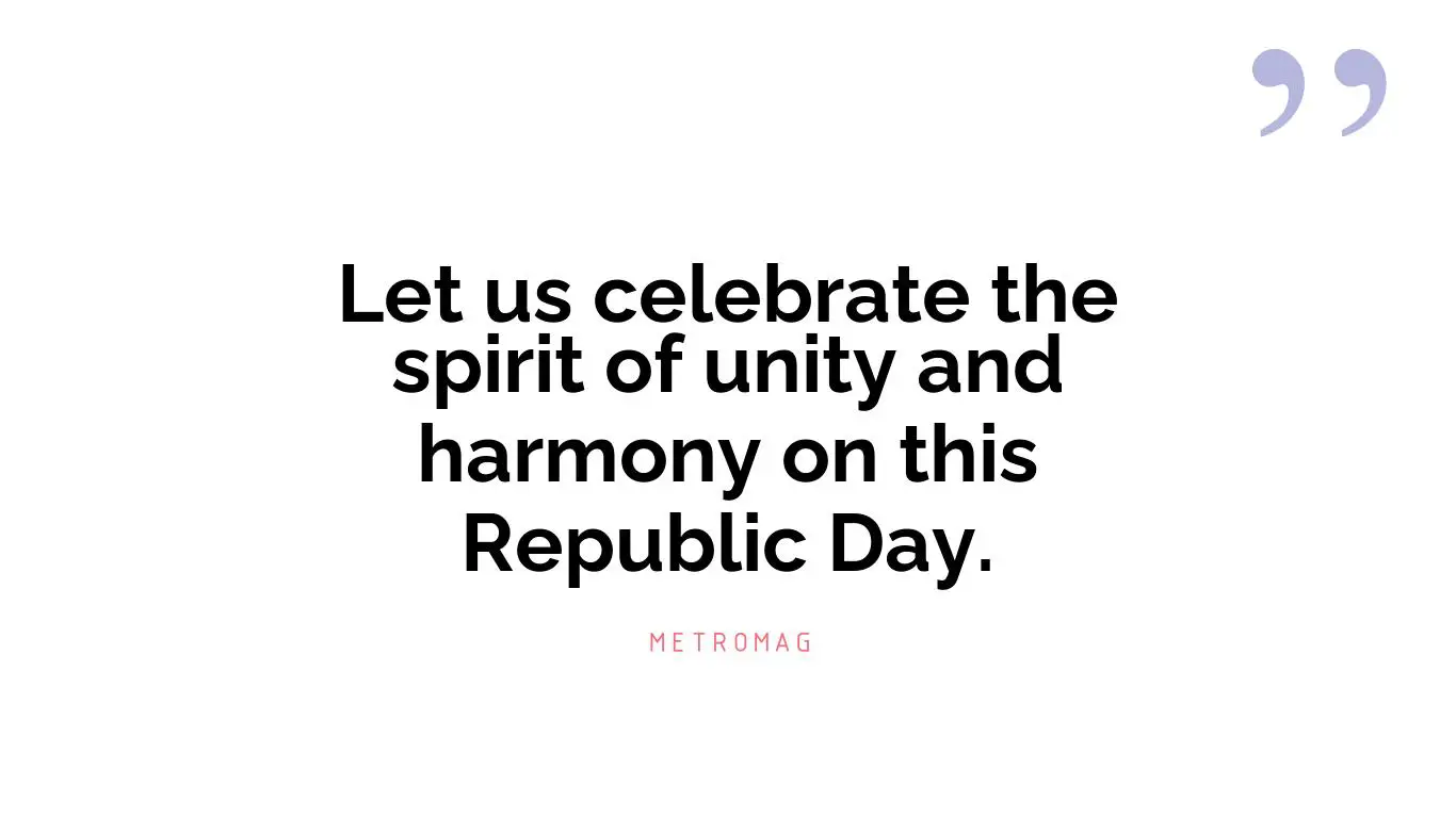 Let us celebrate the spirit of unity and harmony on this Republic Day.