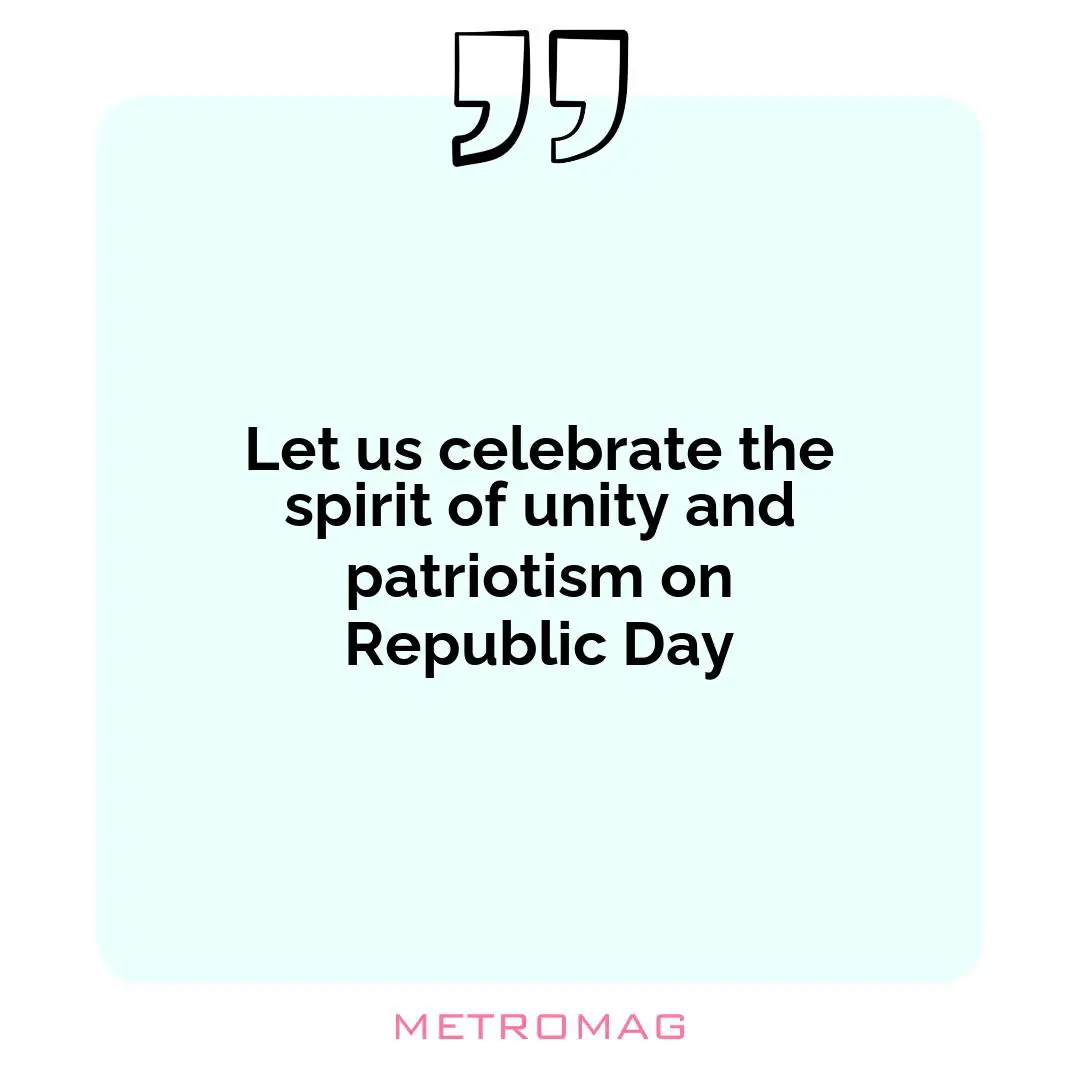 Let us celebrate the spirit of unity and patriotism on Republic Day