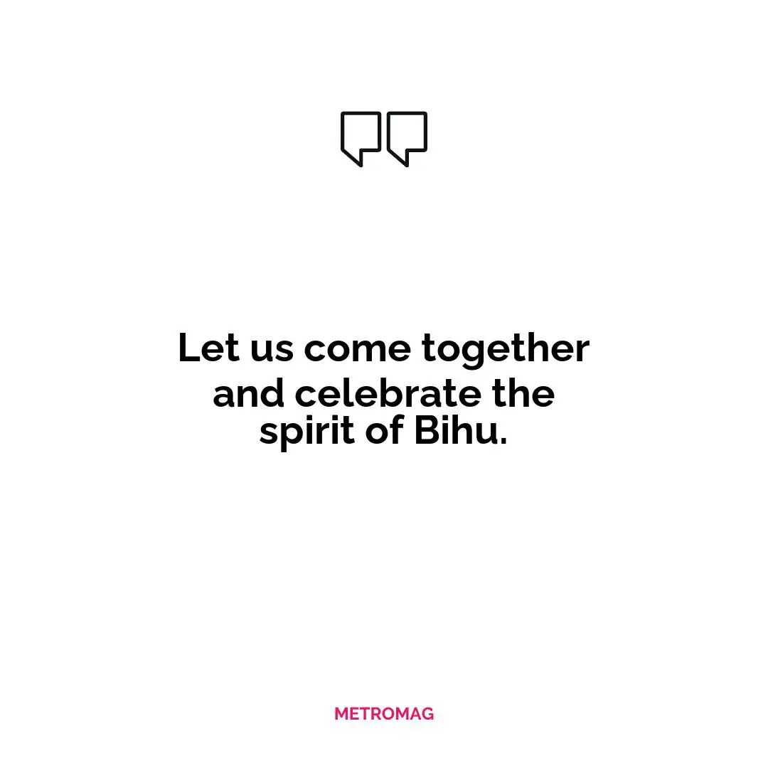 Let us come together and celebrate the spirit of Bihu.