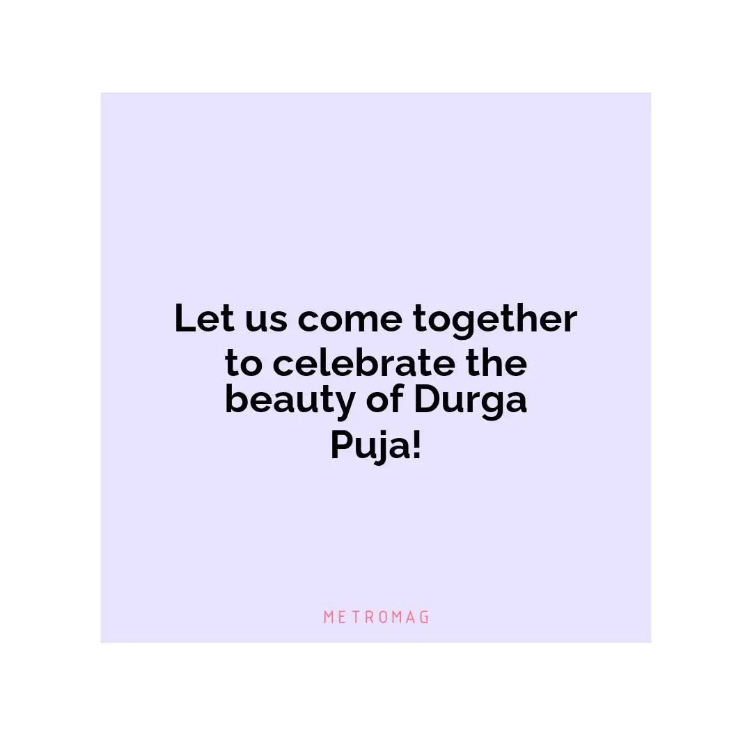Let us come together to celebrate the beauty of Durga Puja!