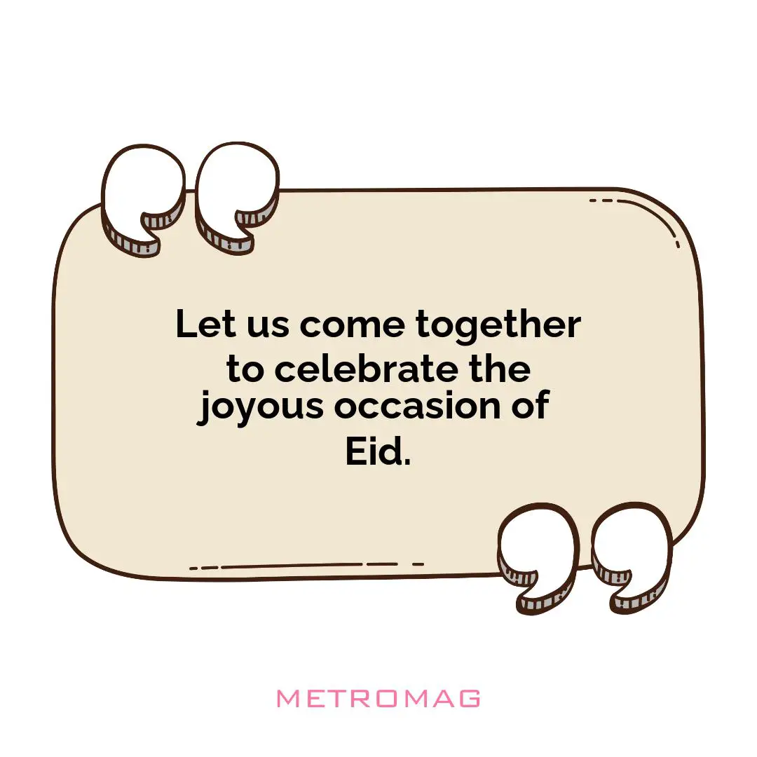 Let us come together to celebrate the joyous occasion of Eid.