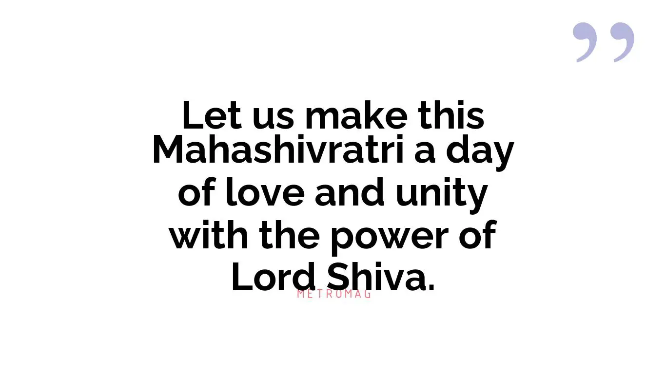 Let us make this Mahashivratri a day of love and unity with the power of Lord Shiva.