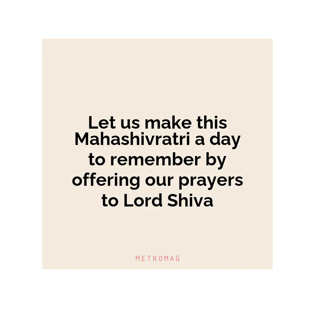 Let us make this Mahashivratri a day to remember by offering our prayers to Lord Shiva