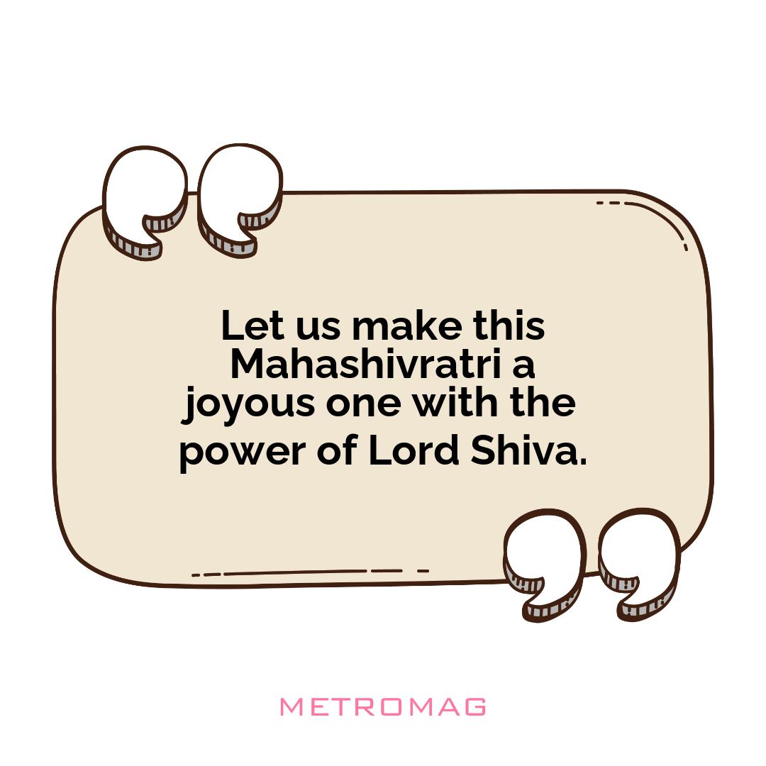 Let us make this Mahashivratri a joyous one with the power of Lord Shiva.