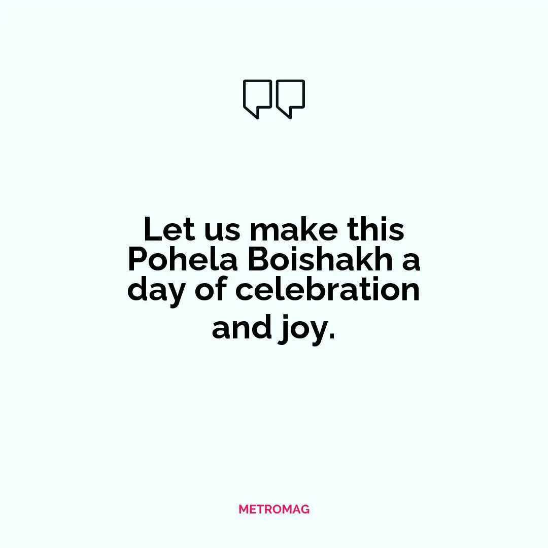 Let us make this Pohela Boishakh a day of celebration and joy.