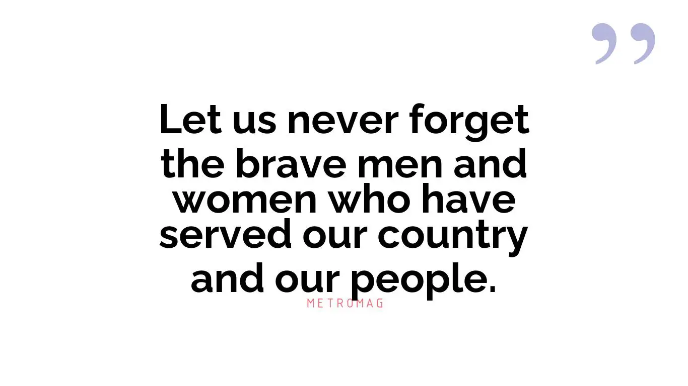 Let us never forget the brave men and women who have served our country and our people.