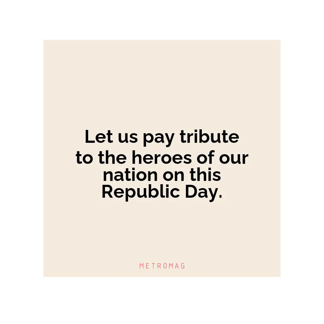 Let us pay tribute to the heroes of our nation on this Republic Day.