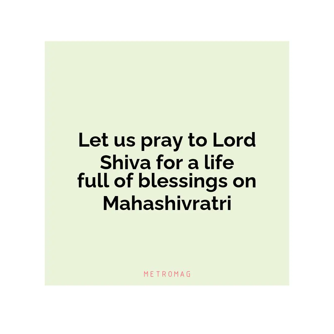 Let us pray to Lord Shiva for a life full of blessings on Mahashivratri