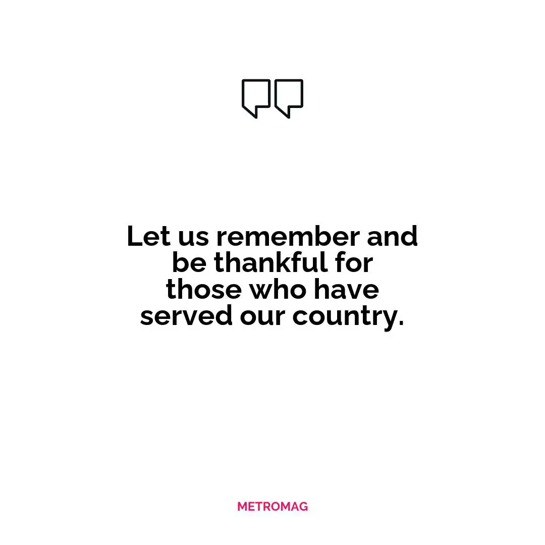 Let us remember and be thankful for those who have served our country.