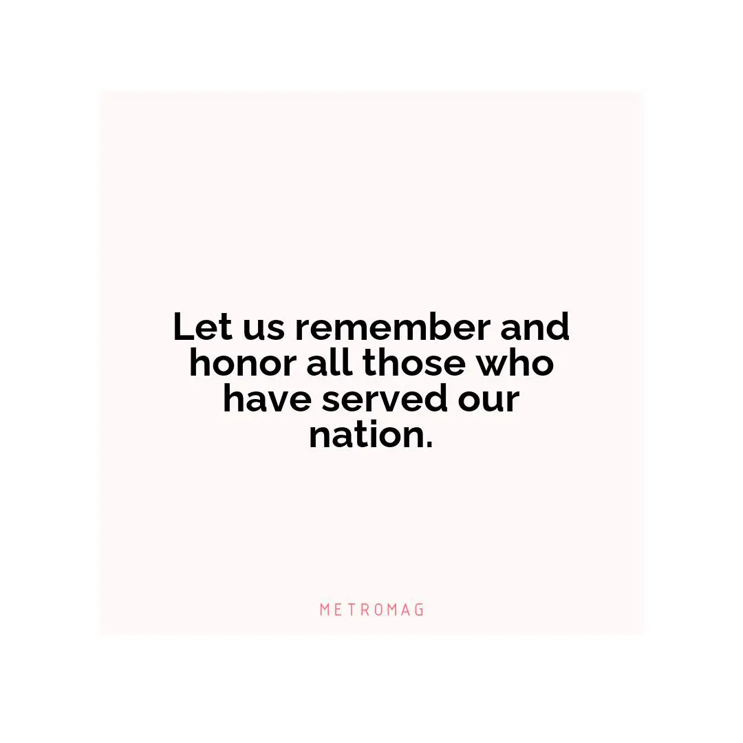 Let us remember and honor all those who have served our nation.