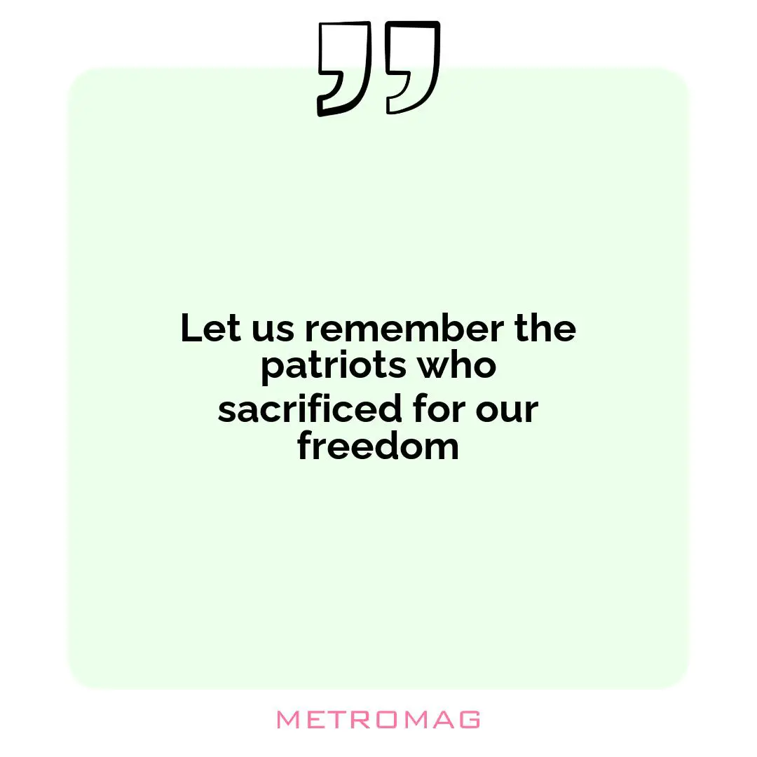 Let us remember the patriots who sacrificed for our freedom