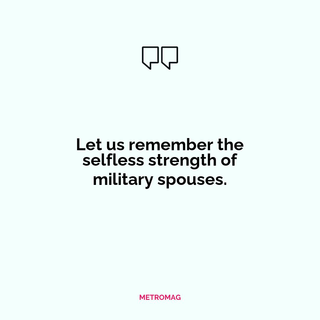 Let us remember the selfless strength of military spouses.
