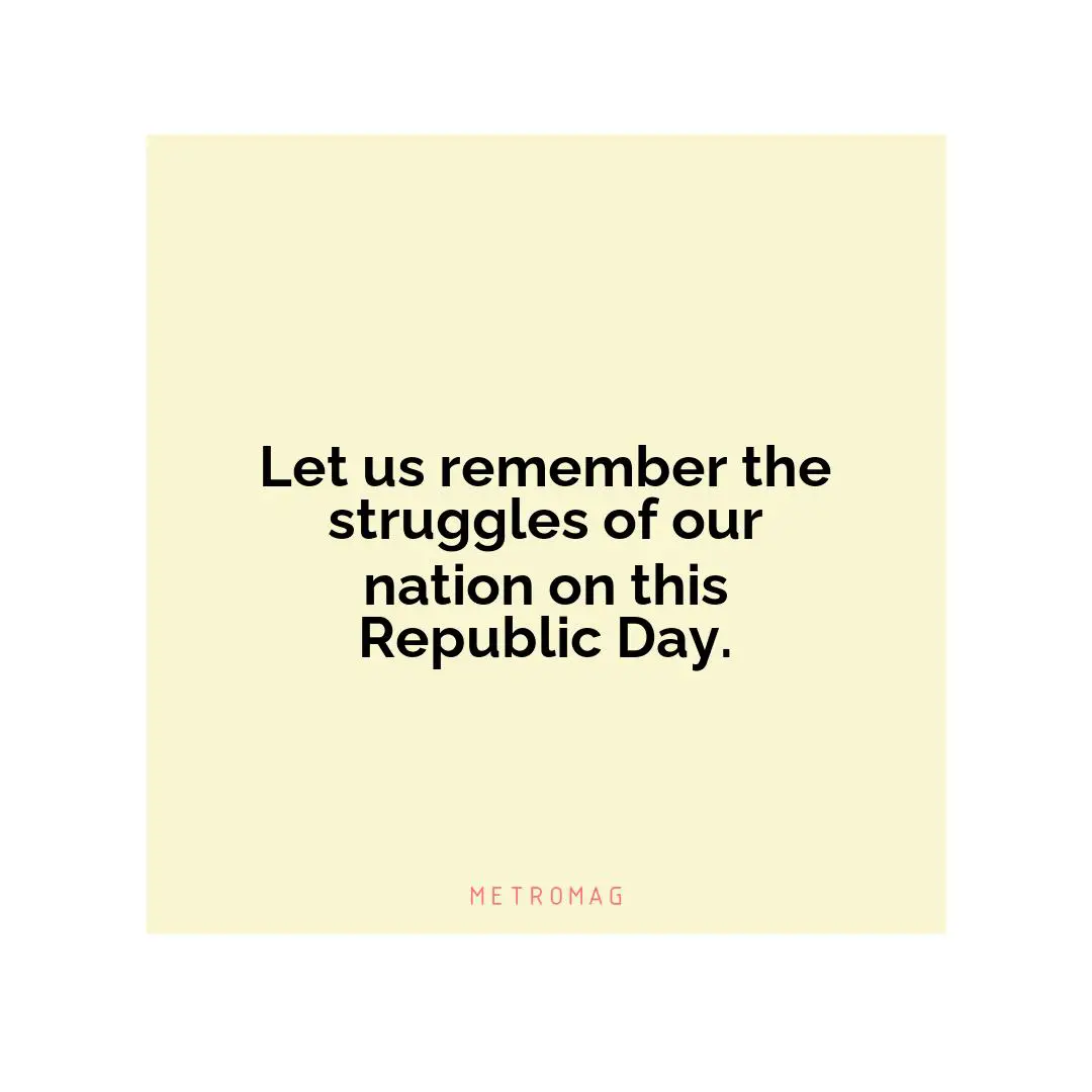 Let us remember the struggles of our nation on this Republic Day.