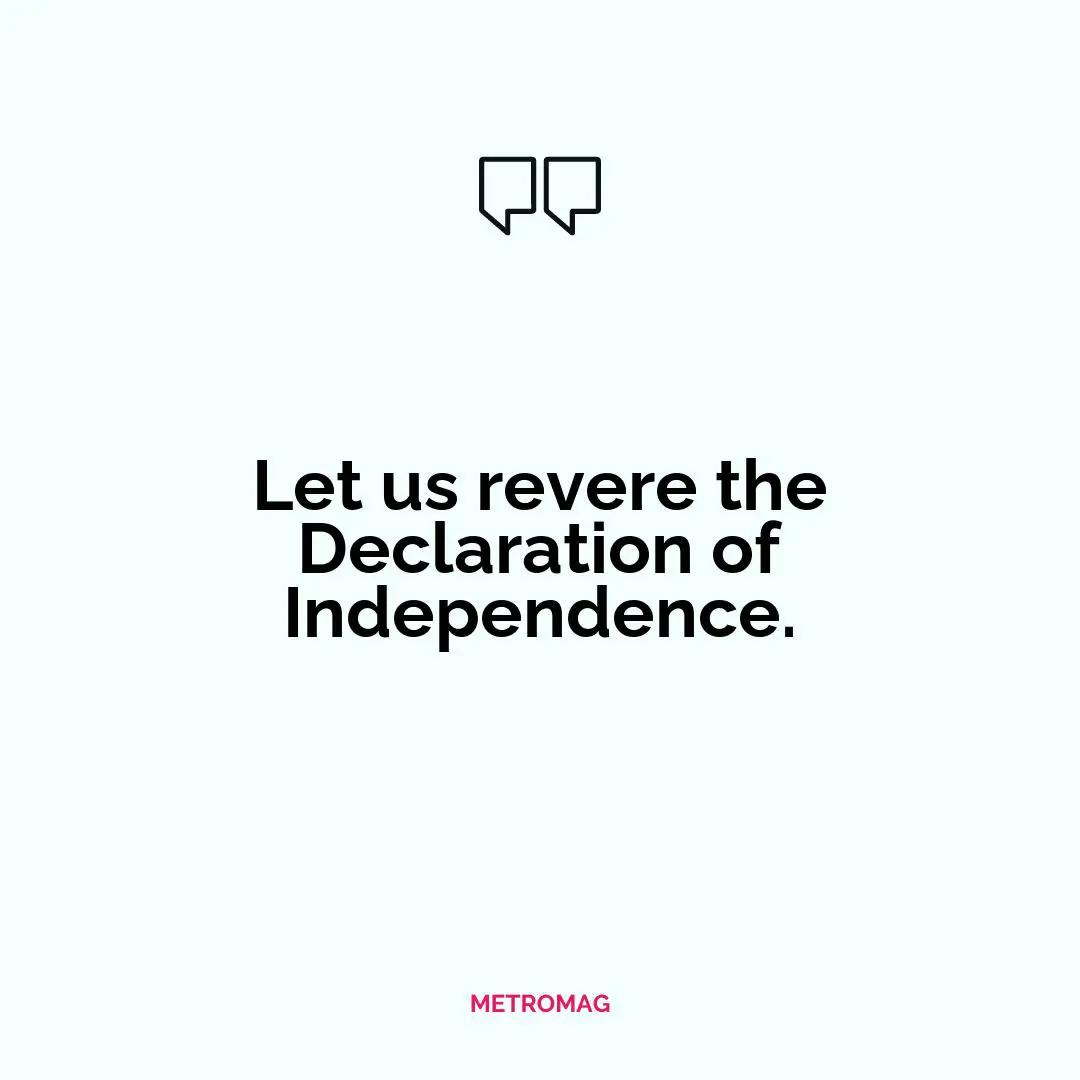 Let us revere the Declaration of Independence.