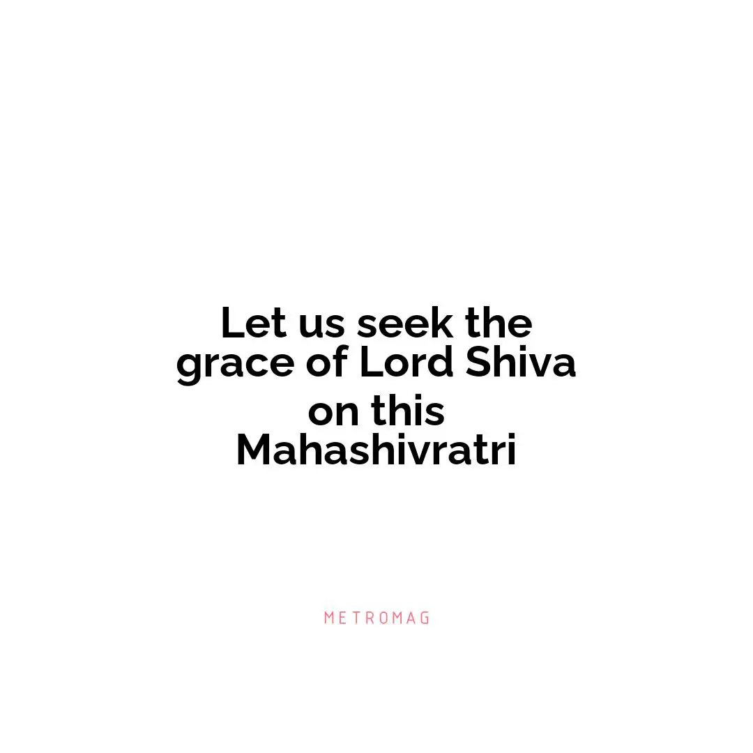Let us seek the grace of Lord Shiva on this Mahashivratri
