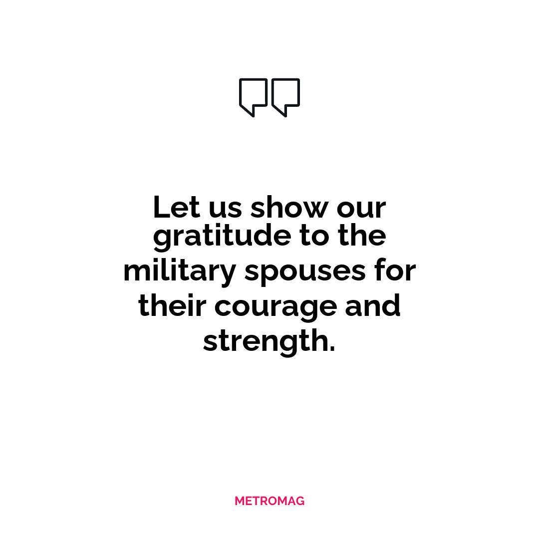 Let us show our gratitude to the military spouses for their courage and strength.
