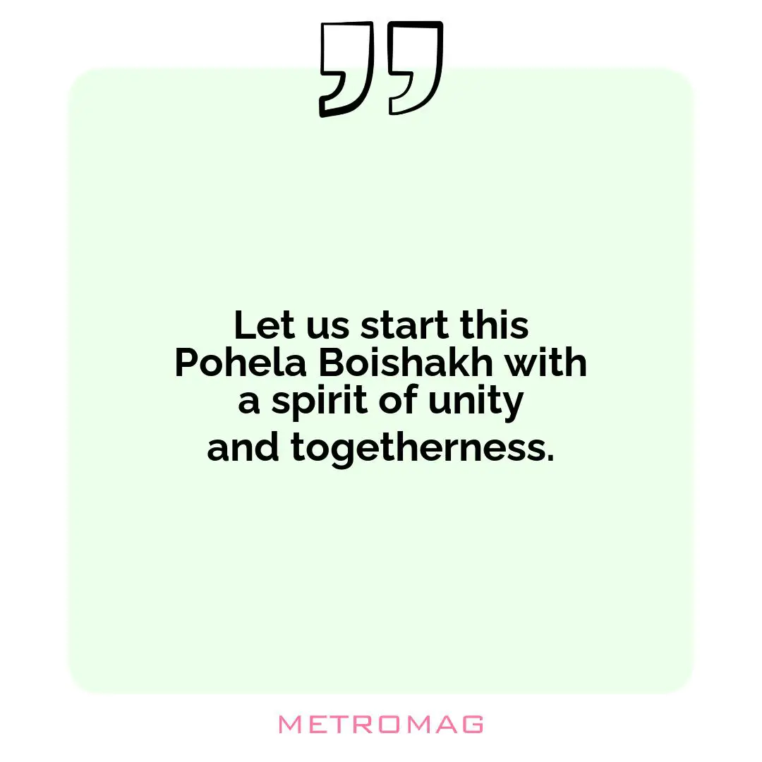 Let us start this Pohela Boishakh with a spirit of unity and togetherness.