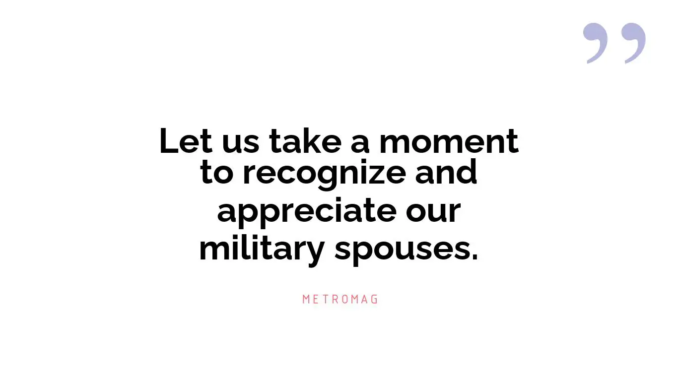 Let us take a moment to recognize and appreciate our military spouses.