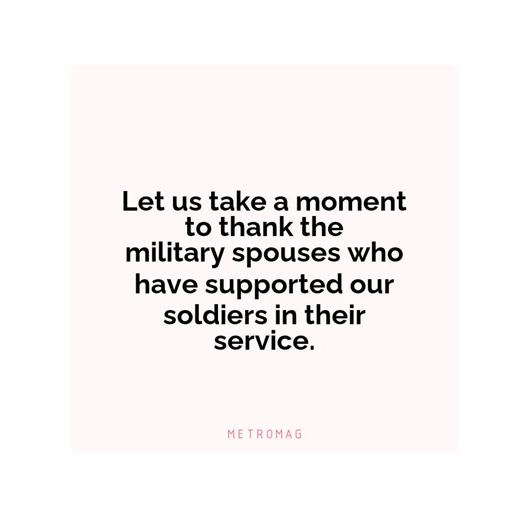 Let us take a moment to thank the military spouses who have supported our soldiers in their service.