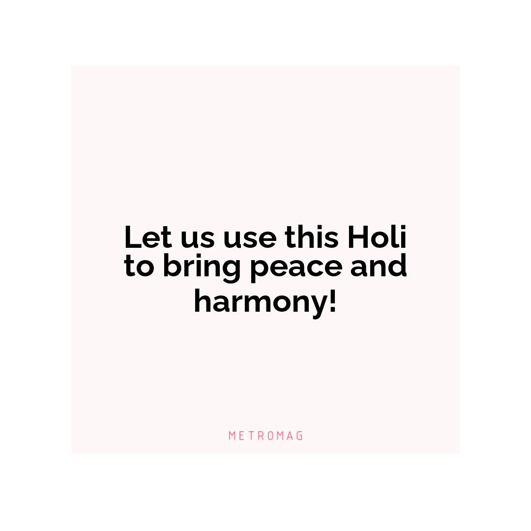 Let us use this Holi to bring peace and harmony!