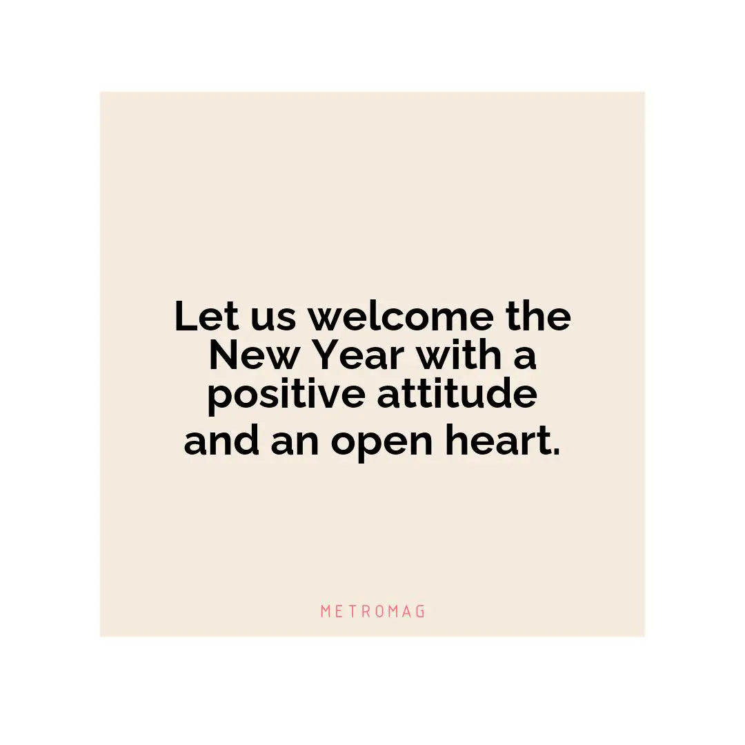 Let us welcome the New Year with a positive attitude and an open heart.