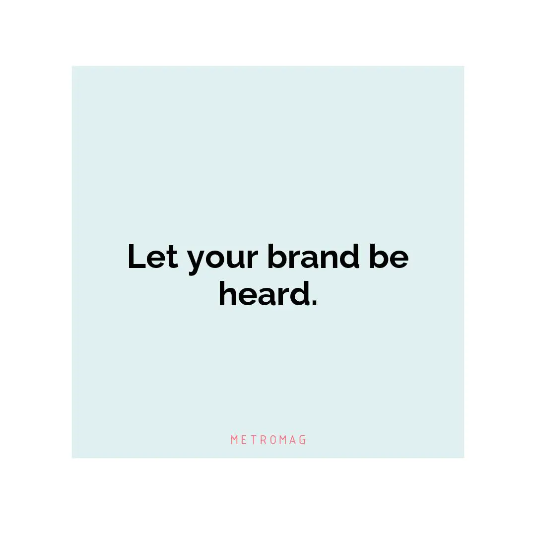 Let your brand be heard.
