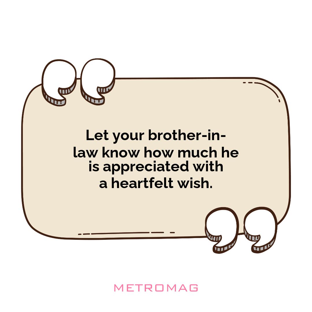 Let your brother-in-law know how much he is appreciated with a heartfelt wish.