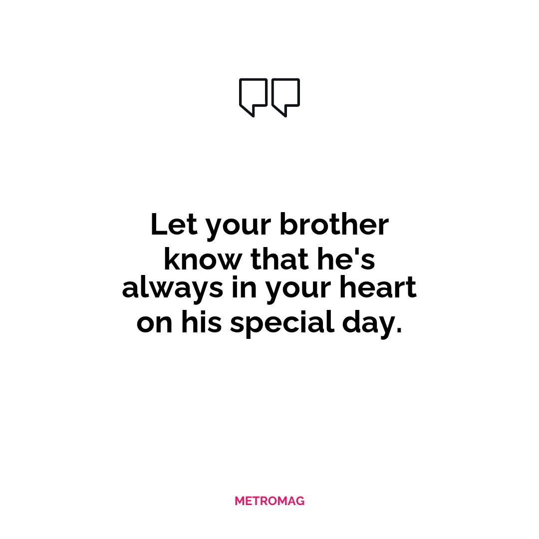 Let your brother know that he's always in your heart on his special day.