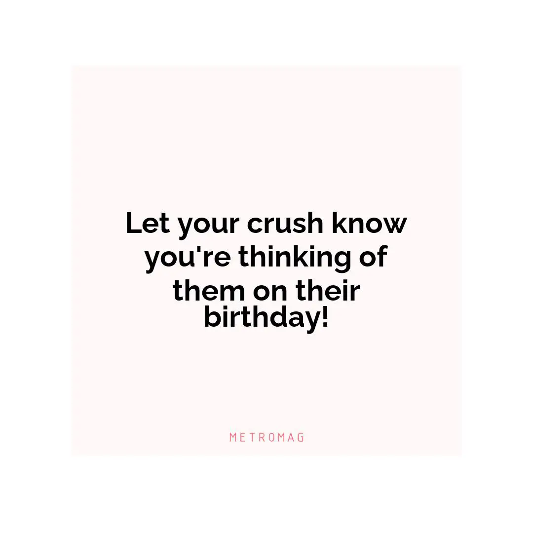 Let your crush know you're thinking of them on their birthday!