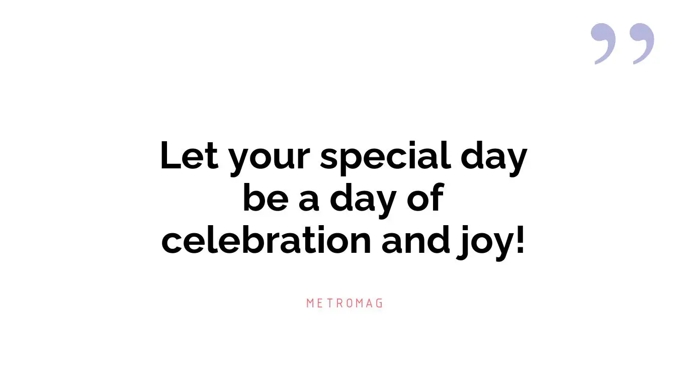 Let your special day be a day of celebration and joy!