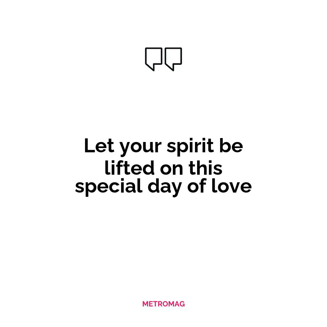 Let your spirit be lifted on this special day of love